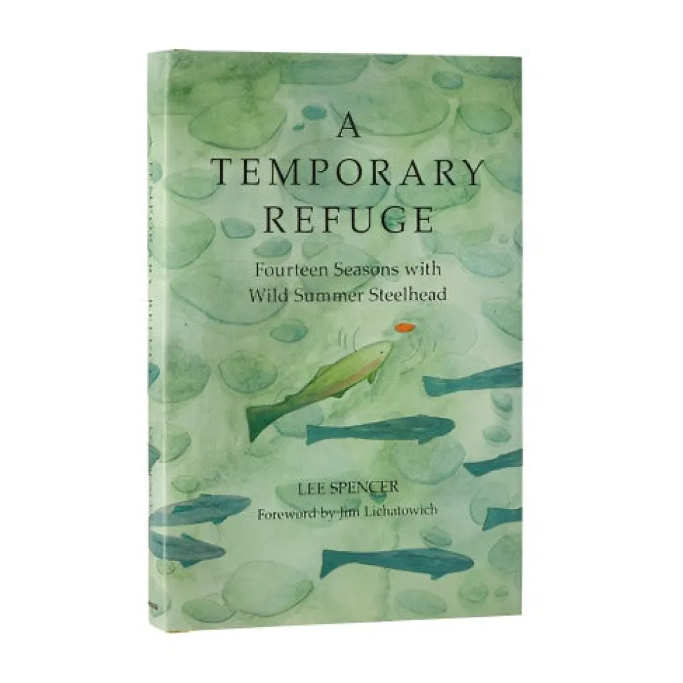 A Temporary Refuge: Fourteen Seasons with Wild Summer Steelhead by Lee Spencer