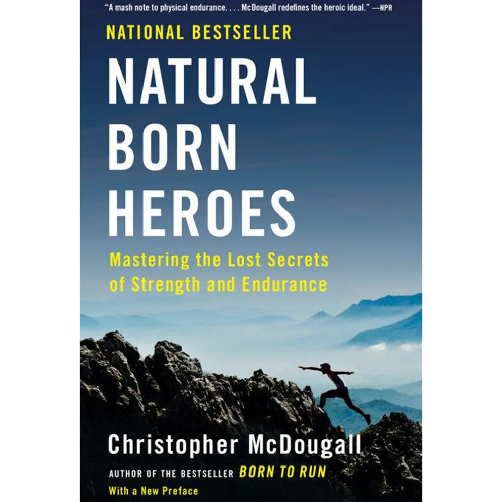Natural Born Heroes: Mastering the Lost Secrets of Strength and Endurance by Christopher McDougall