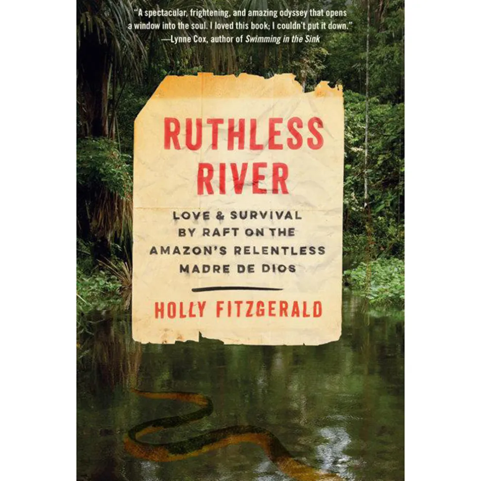 Ruthless River: Love and Survival by Raft on the Amazon's Relentless Madre De Dios by Holly Fitzgera